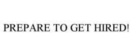 PREPARE TO GET HIRED! trademark