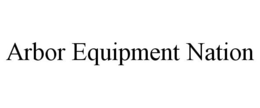 ARBOR EQUIPMENT NATION trademark