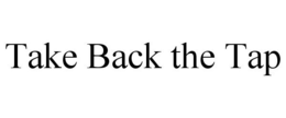 TAKE BACK THE TAP trademark