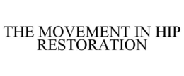 THE MOVEMENT IN HIP RESTORATION trademark