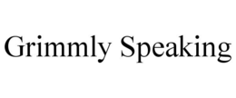 GRIMMLY SPEAKING trademark