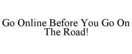 GO ONLINE BEFORE YOU GO ON THE ROAD! trademark