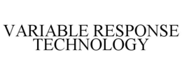 VARIABLE RESPONSE TECHNOLOGY trademark