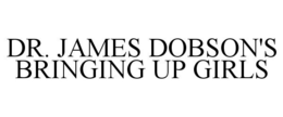DR. JAMES DOBSON'S BRINGING UP GIRLS trademark