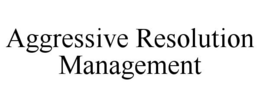 AGGRESSIVE RESOLUTION MANAGEMENT trademark