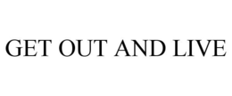 GET OUT AND LIVE trademark