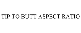 TIP TO BUTT ASPECT RATIO trademark