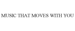 MUSIC THAT MOVES WITH YOU trademark