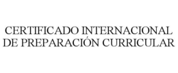 CERTIFICADO INTERNACIONAL DE PREPARACIÓN CURRICULAR trademark