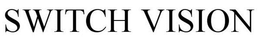 SWITCH VISION trademark