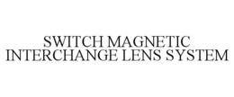 SWITCH MAGNETIC INTERCHANGE LENS SYSTEM trademark