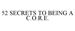 52 SECRETS TO BEING A C.O.R.E. trademark