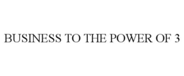 BUSINESS TO THE POWER OF 3 trademark