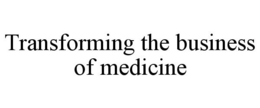 TRANSFORMING THE BUSINESS OF MEDICINE trademark