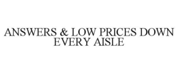 ANSWERS & LOW PRICES DOWN EVERY AISLE trademark
