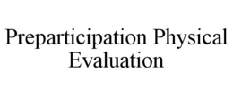 PREPARTICIPATION PHYSICAL EVALUATION trademark