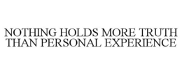 NOTHING HOLDS MORE TRUTH THAN PERSONAL EXPERIENCE trademark