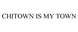 CHITOWN IS MY TOWN trademark