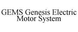 GEMS GENESIS ELECTRIC MOTOR SYSTEM trademark