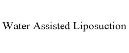 WATER ASSISTED LIPOSUCTION trademark