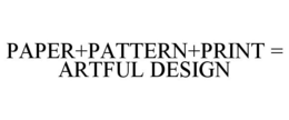 PAPER+PATTERN+PRINT = ARTFUL DESIGN trademark