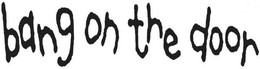 BANG ON THE DOOR trademark