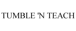 TUMBLE 'N TEACH trademark