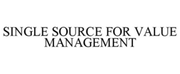 SINGLE SOURCE FOR VALUE MANAGEMENT trademark