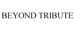 BEYOND TRIBUTE trademark