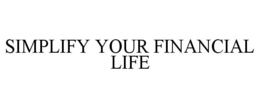 SIMPLIFY YOUR FINANCIAL LIFE trademark