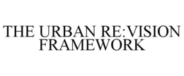 THE URBAN RE:VISION FRAMEWORK trademark