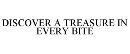 DISCOVER A TREASURE IN EVERY BITE trademark