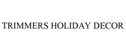 TRIMMERS HOLIDAY DECOR trademark