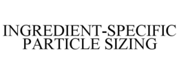 INGREDIENT-SPECIFIC PARTICLE SIZING trademark