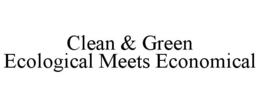 CLEAN & GREEN ECOLOGICAL MEETS ECONOMICAL trademark