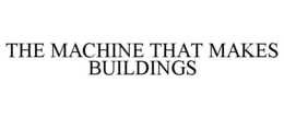 THE MACHINE THAT MAKES BUILDINGS trademark