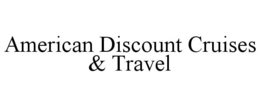 AMERICAN DISCOUNT CRUISES & TRAVEL trademark