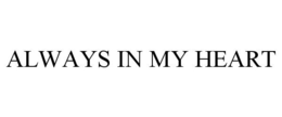 ALWAYS IN MY HEART trademark