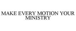 MAKE EVERY MOTION YOUR MINISTRY trademark