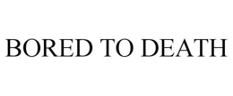 BORED TO DEATH trademark