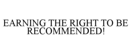 EARNING THE RIGHT TO BE RECOMMENDED! trademark