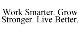 WORK SMARTER. GROW STRONGER. LIVE BETTER. trademark