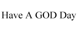 HAVE A GOD DAY trademark