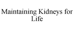 MAINTAINING KIDNEYS FOR LIFE trademark