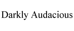DARKLY AUDACIOUS trademark