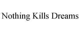 NOTHING KILLS DREAMS trademark