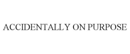 ACCIDENTALLY ON PURPOSE trademark