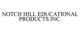 NOTCH HILL EDUCATIONAL PRODUCTS INC. trademark
