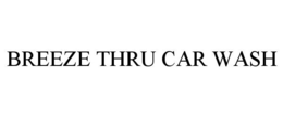 BREEZE THRU CAR WASH trademark