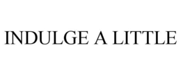 INDULGE A LITTLE trademark
